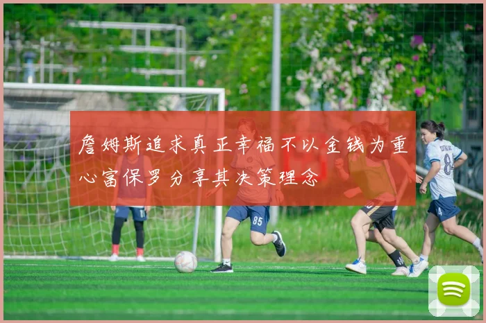 詹姆斯追求真正幸福不以金钱为重心富保罗分享其决策理念